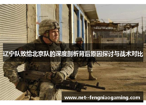 辽宁队败给北京队的深度剖析背后原因探讨与战术对比