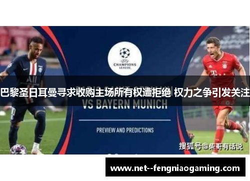 巴黎圣日耳曼寻求收购主场所有权遭拒绝 权力之争引发关注 巴黎圣日耳曼寻求收购主场所有权遭拒绝 权力之争引发关注