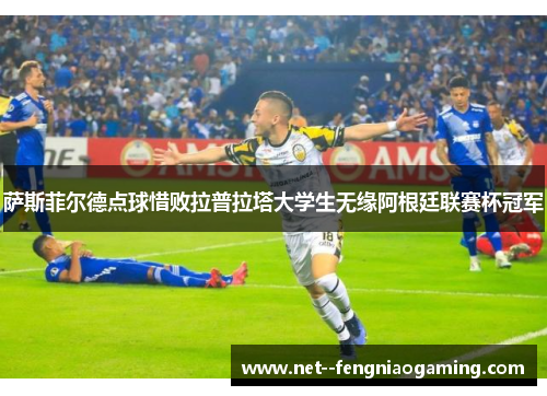 萨斯菲尔德点球惜败拉普拉塔大学生无缘阿根廷联赛杯冠军 萨斯菲尔德点球惜败拉普拉塔大学生无缘阿根廷联赛杯冠军