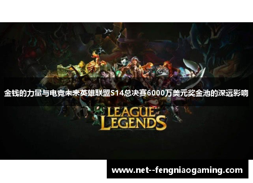 金钱的力量与电竞未来英雄联盟S14总决赛6000万美元奖金池的深远影响
