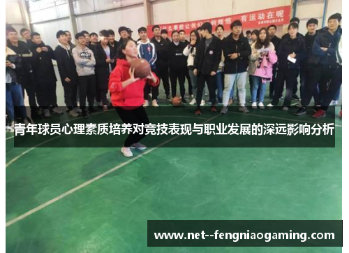 青年球员心理素质培养对竞技表现与职业发展的深远影响分析