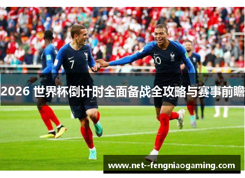 2026 世界杯倒计时全面备战全攻略与赛事前瞻 2026 世界杯倒计时全面备战全攻略与赛事前瞻